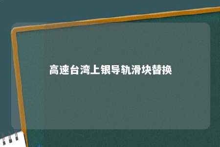 高速台湾上银导轨滑块替换 